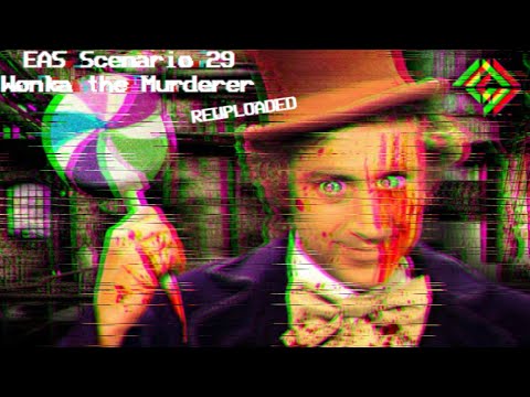 EAS Scenario 29: Wonka the Murderer (REUPLOAD)