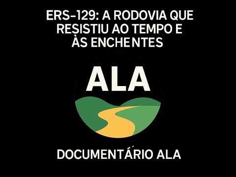 ERS-129:  A Rodovia Que Resistiu ao Tempo e às Enchentes | Documentário ALA