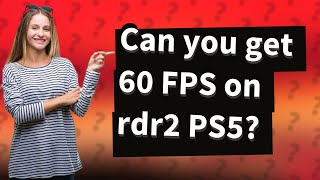 Can you get 60 FPS on rdr2 PS5?