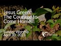 Jesus Green The Courage To Come Home April 30 2023 Cedar Park United Worship