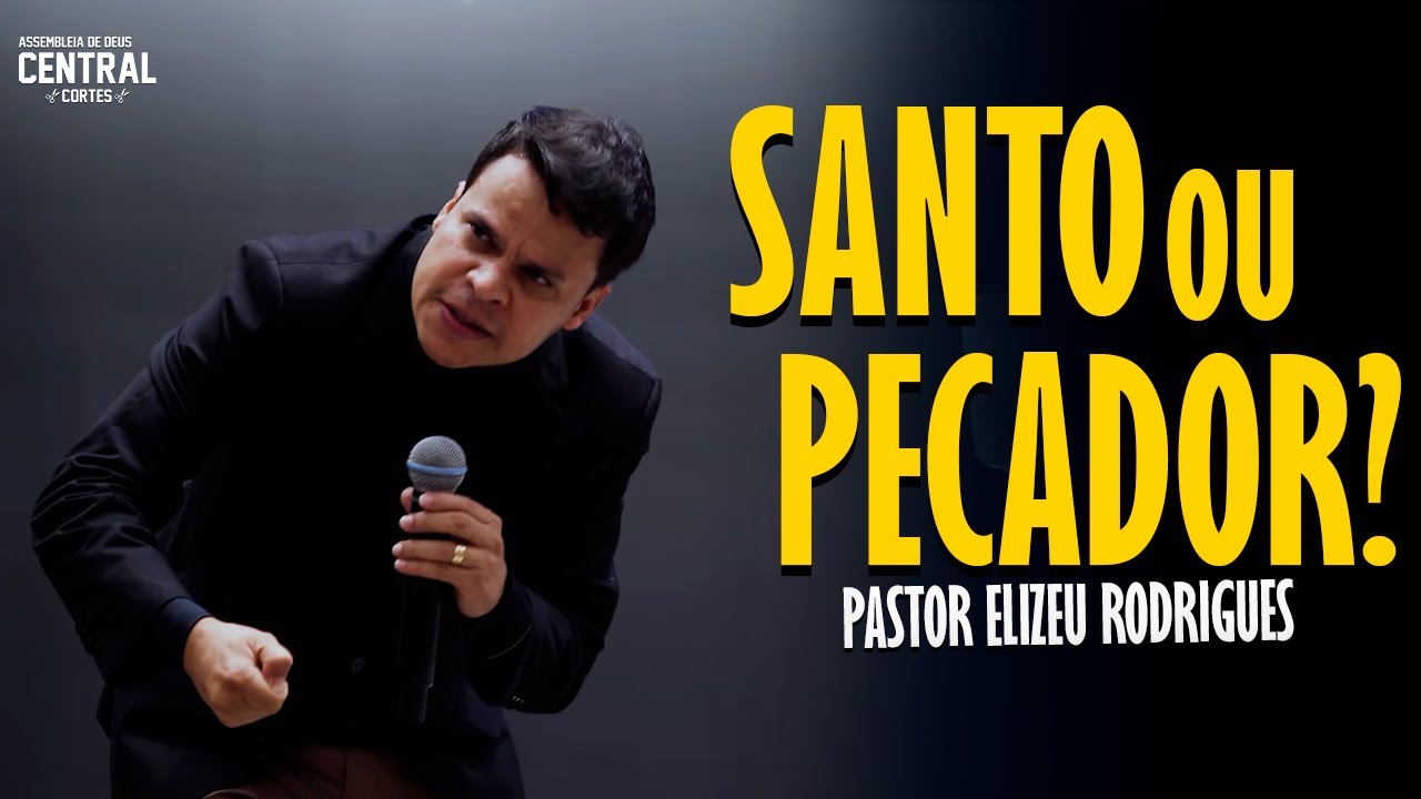 PASTOR ELIZEU RODRIGUES: VOCÊ É SANTO OU PECADOR? - PREGAÇÃO ANGELICAL