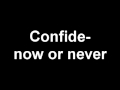 Confide-now or never. 