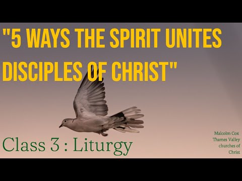"Five Ways The Holy Spirit Unites Disciples of Christ" || Class 3 || "Liturgy" || Malcolm Cox