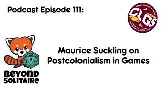 Beyond Solitaire Podcast 111: Maurice Suckling on Postcolonialism in Games