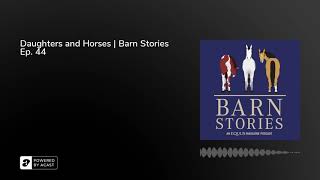Daughters and Horses | Barn Stories Ep. 44