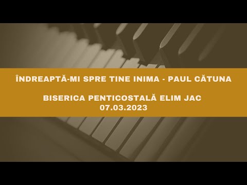 Îndreaptă-mi spre Tine inima | Paul Cătuna | Biserica Penticostală Elim Jac (07.03.2023)