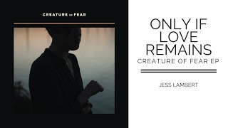 Only If Love Remains - Creature of Fear EP // Jess Lambert