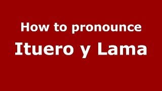 How to pronounce Ituero Y Lama