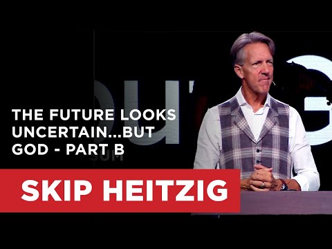 The Future Looks Uncertain...but God - Part B | Skip Heitzig