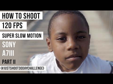 Sony A7III 120FPS SLOW MOTION HOW TO TUTORIAL | Part II