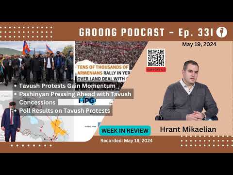 Hrant Mikaelian - Tavush Protests Gain Momentum | Pashinyan Pressing Ahead with Land Concessions | Poll Results on Protests | Ep 331 - May 19, 2024