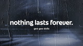 goo goo dolls - nothing lasts forever (lyrics)