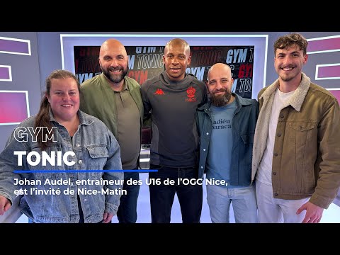 Johan Audel, entraîneur des U16 de l'OGC Nice, est l'invité de Gym Tonic