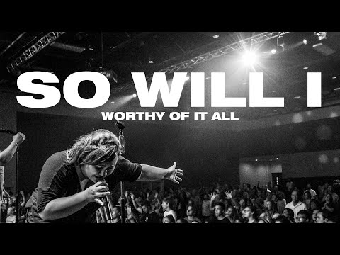 So Will I + Worthy of It All