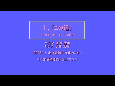 1. "This Road" (Poesia: Hakushu Kitahara, Música: Kosaku Yamada) Recital de Kiyotaka Kaga, 12/08/90, Centro Cultural da Cidade de Hokkaido Takikawa