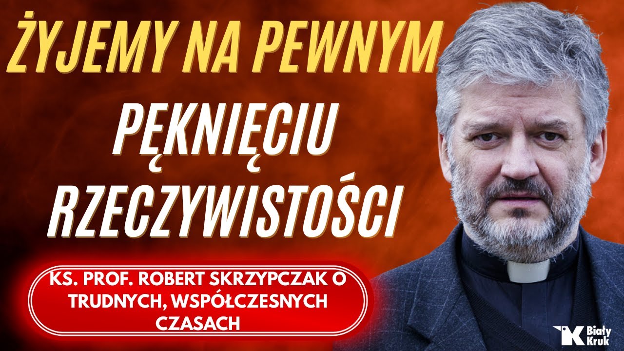 ŻYJEMY NA PEWNYM PĘKNIĘCIU RZECZYWISTOŚCI. Refleksja ks. Skrzypczaka .
