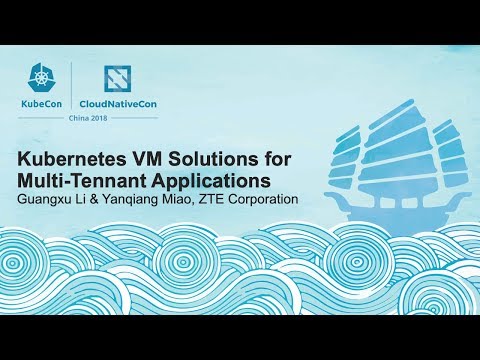 Kubernetes VM Solutions for Multi-Tennant Applications - Guangxu Li & Yanqiang Miao, ZTE Corporation