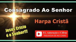 432 - Consagrado Ao Senhor - Harpa Cristã ( Cifra e Letra ) *** [ Fé, Adoração e Cifras ] ***