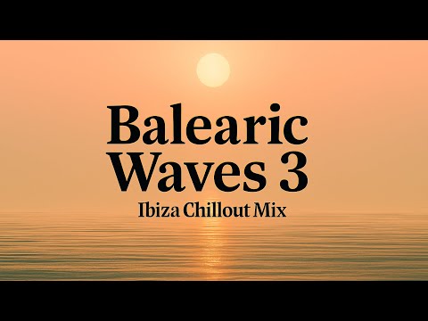 Balearic Waves 3 • Ultimate Ibiza Chillout Mix | Sunset Lounge • Deep Balearic, Chill & Beach Vibes