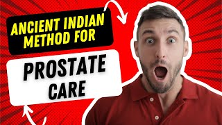 Unraveling the Mysteries of the Prostate and an Indian Method for Treatment