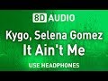 Kygo, Selena Gomez - It Ain't Me | 8D AUDIO