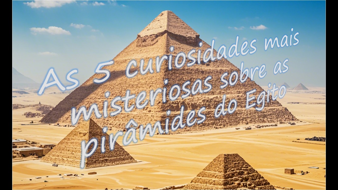 As 5 curiosidades mais interessantes e misteriosas sobre as pirâmides do Egito