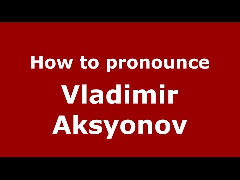 How to pronounce Vladimir Aksyonov (Russian/Russia)  - PronounceNames.com