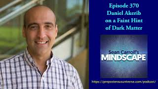 Daniel Akerib on a Faint Hint of Dark Matter | Mindscape 370