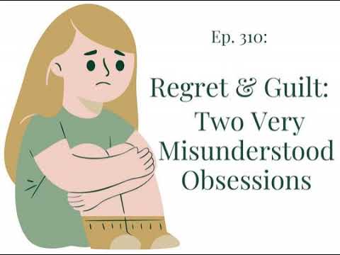 Regret & Guilt: Two Very Misunderstood Obsessions | Ep. 310