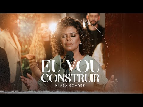 EU VOU CONSTRUIR - NÍVEA SOARES | CLIPE OFICIAL