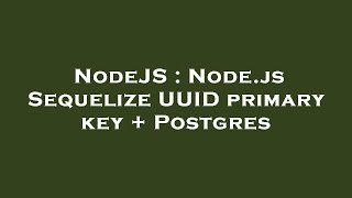 Download the video "NodeJS : Node.js Sequelize UUID primary key + Postgres"