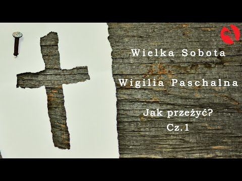 Wielka Sobota, Wigilia Paschalna - Jak przeżyć? Cz.1