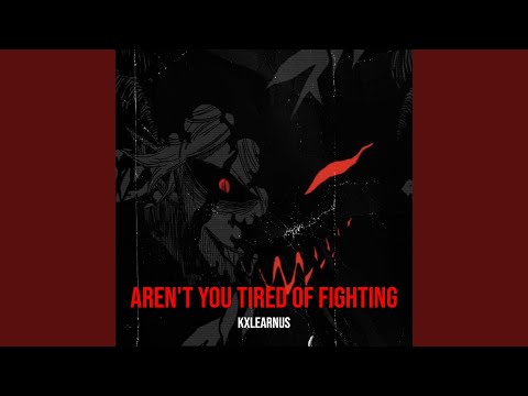 Aren't You Tired of Fighting