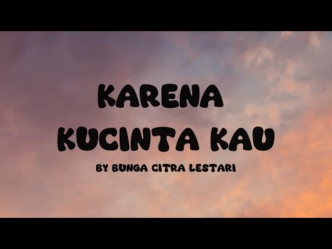 Karena Kucinta Kau I Bunga Citra Lestari I Lirik Lagu