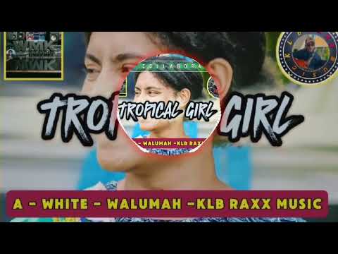 Tropical Girl(2026)A-White ft Walumah & KLB-RAxx Music.Colobration.
