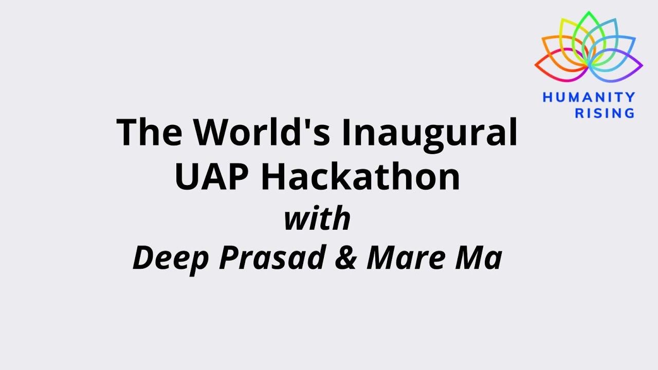 Humanity Rising 1121: The World's Inaugural UAP Hackathon with Deep Prasad & Mare Ma