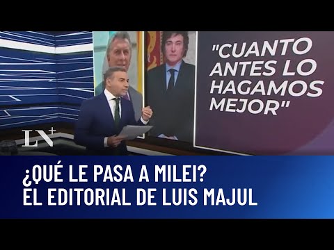 ¿Qué le pasa a Milei?: el editorial de Luis Majul