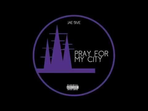 Jae5ive - Pray For My City ft Zelly ( Prod. by DJ Lue )