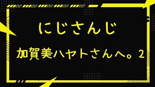 【にじさんじ】加賀美ハヤトさんへ。2