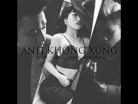 ANH KHÔNG XỨNG - MR.T FT. YANBI & HẰNG BBOONG