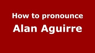 How to pronounce Alan Aguirre