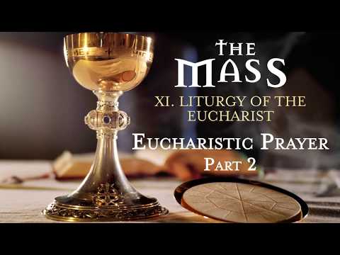 The Mass: Part 11 – Liturgy of the Eucharist – Eucharistic Prayer (Part 2)