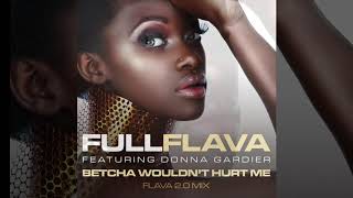 Betcha Wouldn't Hurt Me (Flava 2.0 Mix) - Full Flava (feat Donna Gardier) (OFFICIAL AUDIO)