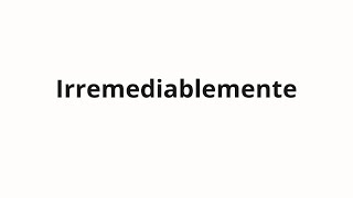 Download lagu How to pronounce Irremediablemente mp3