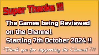 Super Thanks !!  The Games being reviewed on the Channel starting 7th October 2024 are...