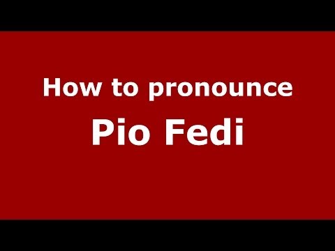 How to pronounce Pio Fedi