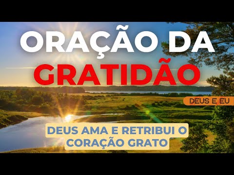 ORAÇÃO DA GRATIDÃO – A GRATIDÃO TRANSFORMA VIDAS - ORAÇÃO DE AGRADECIMENTO A DEUS PELAS BENÇÃOS