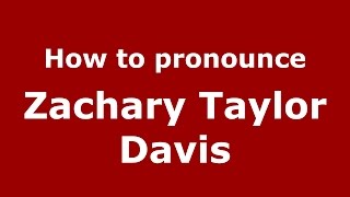 How to pronounce Zachary Taylor Davis
