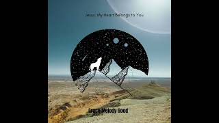 Grace Melody Good - Jesus, My Heart Belongs to You (Lyrics )