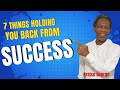 7 Things Holding You Back From Success